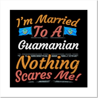 I'm Married To A Guamanian Nothing Scares Me - Gift for Guamanian From Guam Oceania,Micronesia, Posters and Art
